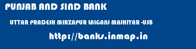 PUNJAB AND SIND BANK  UTTAR PRADESH MIRZAPUR LALGANJ MAJHIYAR -USB  banks information 